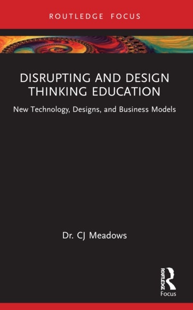 Disrupting and Design Thinking Education - New Technology, Designs, and Business Models