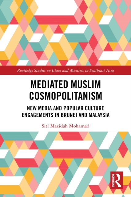 Mediated Muslim Cosmopolitanism - New Media and Popular Culture Engagements in Brunei and Malaysia