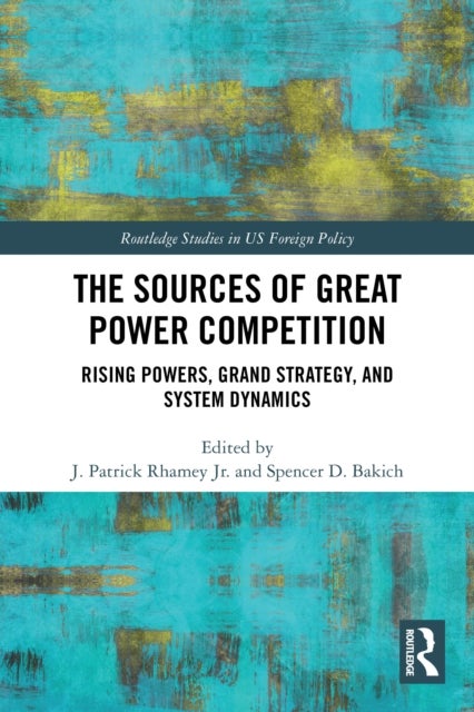The Sources of Great Power Competition - Rising Powers, Grand Strategy, and System Dynamics