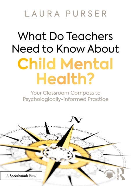 What Do Teachers Need to Know About Child Mental Health? - Your Classroom Compass to Psychologically-Informed Practice