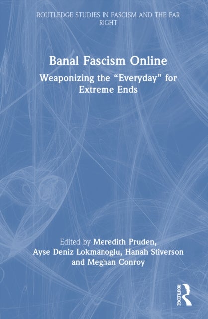 Banal Fascism Online - Weaponizing the “Everyday” for Extreme Ends