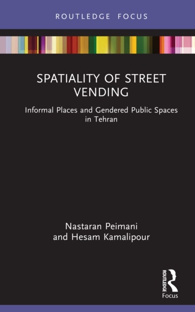Spatiality of Street Vending - Informal Places and Gendered Public Spaces in Tehran