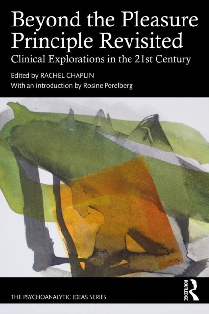 Beyond the Pleasure Principle Revisited - Clinical Explorations in the 21st Century