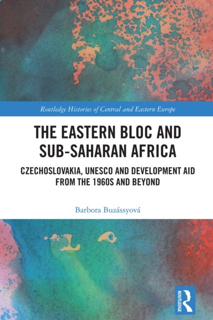 The Eastern Bloc and Sub-Saharan Africa - Czechoslovakia, UNESCO and Development Aid from the 1960s and Beyond