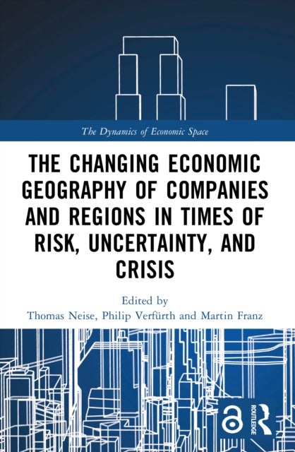 The Changing Economic Geography of Companies and Regions in Times of Risk, Uncertainty, and Crisis