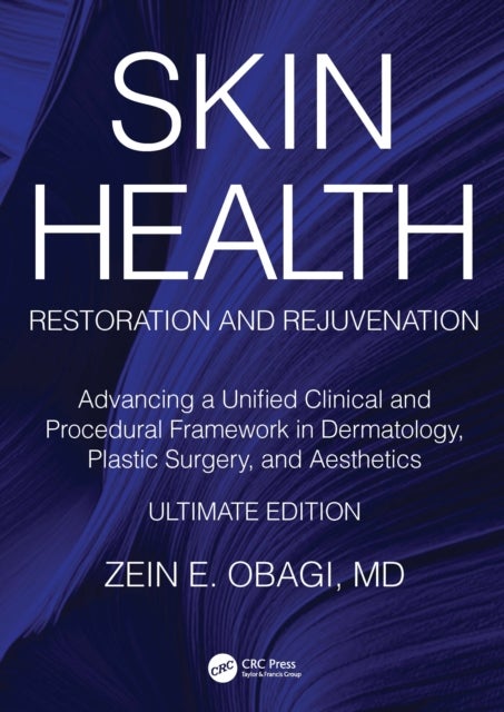 Skin Health Restoration and Rejuvenation - Advancing a Unified Clinical and Procedural Framework in Dermatology, Plastic Surgery, and Aesthetics, Ultimate Edition