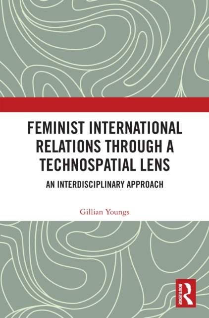 Feminist International Relations Through a Technospatial Lens - An Interdisciplinary Approach