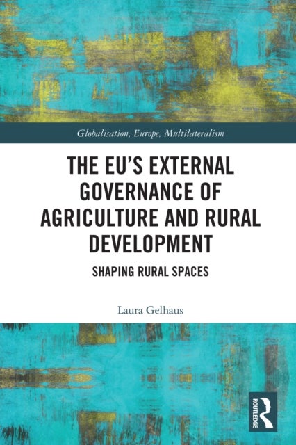 The EU’s External Governance of Agriculture and Rural Development - Shaping Rural Spaces