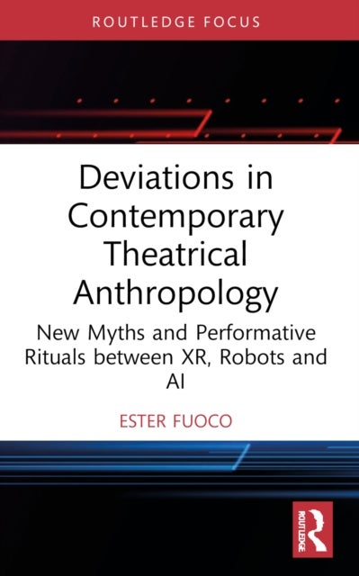 Deviations in Contemporary Theatrical Anthropology - New Myths and Performative Rituals between XR, Robots and AI
