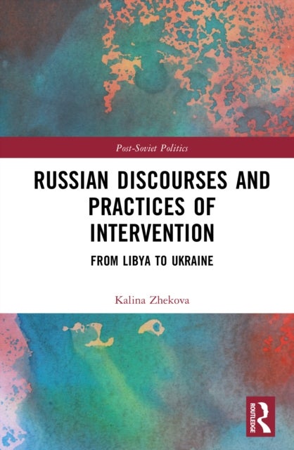 Russian Discourses and Practices of Intervention - From Libya to Ukraine