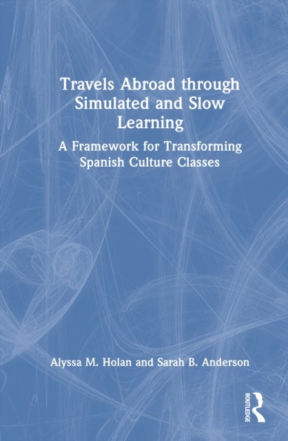 Travels Abroad through Simulated and Slow Learning - A Framework for Transforming Spanish Culture Classes