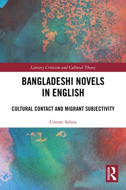 Bangladeshi Novels in English - Cultural Contact and Migrant Subjectivity