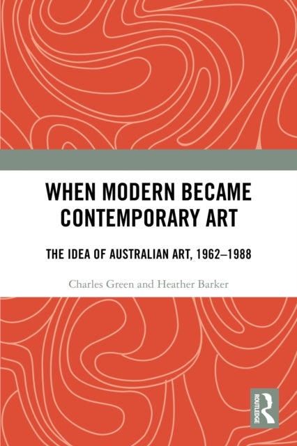 When Modern Became Contemporary Art - The Idea of Australian Art, 1962-1988
