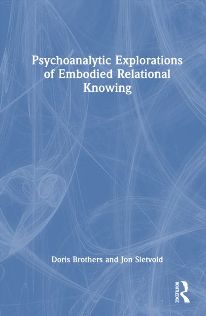 Psychoanalytic Explorations of Embodied Relational Knowing