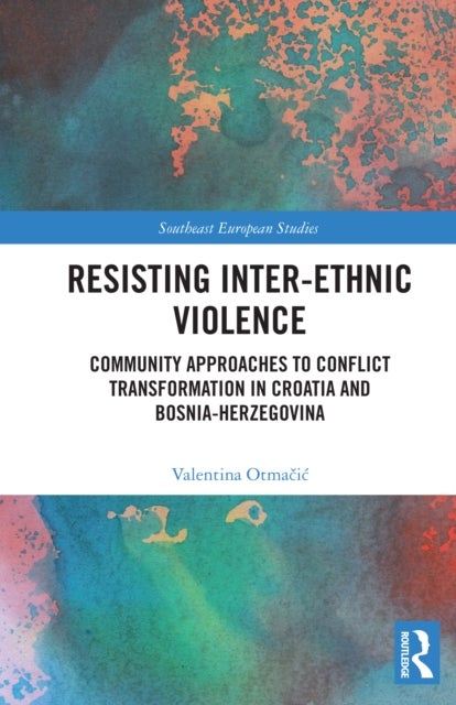 Resisting Inter-Ethnic Violence - Community Approaches to Conflict Transformation in Croatia and Bosnia-Herzegovina