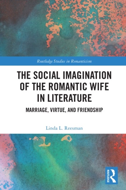 The Social Imagination of the Romantic Wife in Literature - Marriage, Virtue, and Friendship