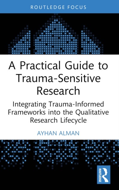 A Practical Guide to Trauma-Sensitive Research - Integrating Trauma-Informed Frameworks into the Qualitative Research Lifecycle