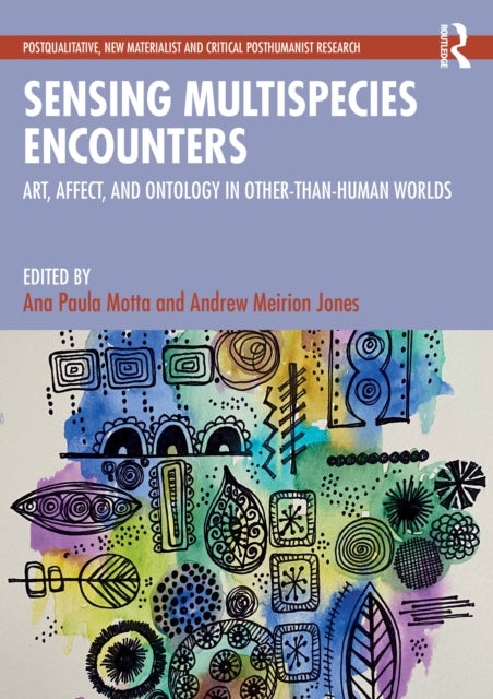 Sensing Multispecies Encounters - Art, Affect, and Ontology in Other-Than-Human Worlds