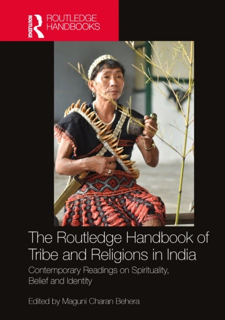 The Routledge Handbook of Tribe and Religions in India - Contemporary Readings on Spirituality, Belief and Identity