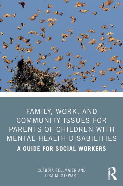 Family, Work, and Community Issues for Parents of Children with Mental Health Disabilities - A Guide for Social Workers