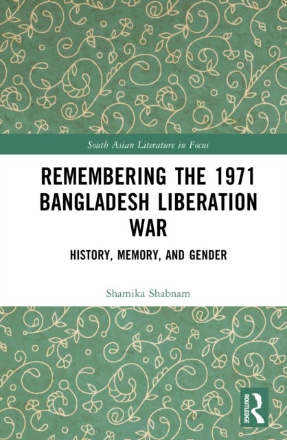 Remembering the 1971 Bangladesh Liberation War - History, Memory, and Gender