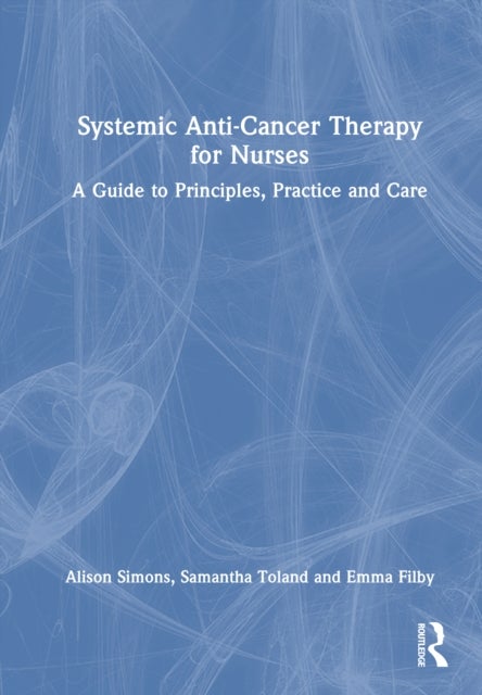 Systemic Anti-Cancer Therapy for Nurses - A Guide to Principles, Practice and Care