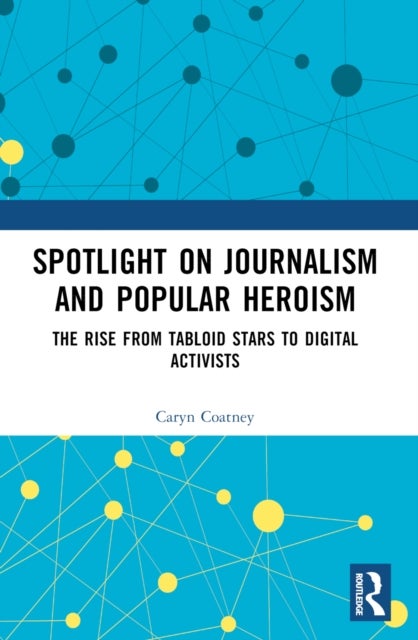 Spotlight on Journalism and Popular Heroism - The Rise from Tabloid Stars to Digital Activists