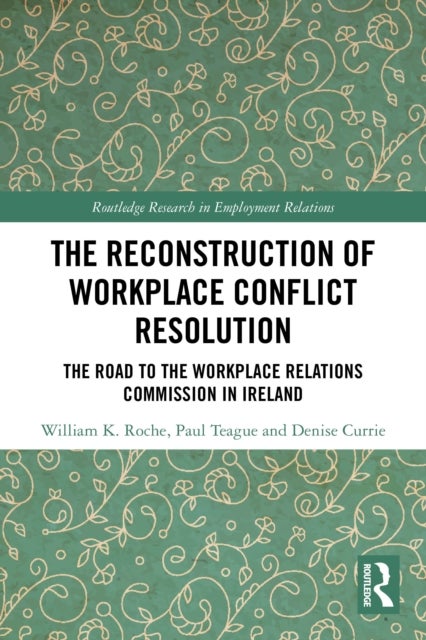 The Reconstruction of Workplace Conflict Resolution - The Road to the Workplace Relations Commission in Ireland