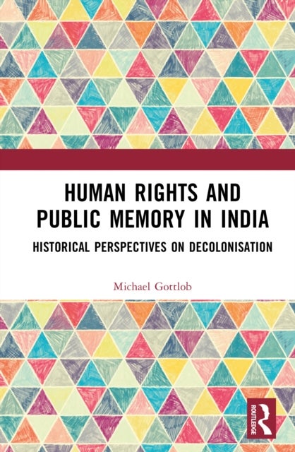 Human Rights and Public Memory in India - Historical Perspectives on Decolonization