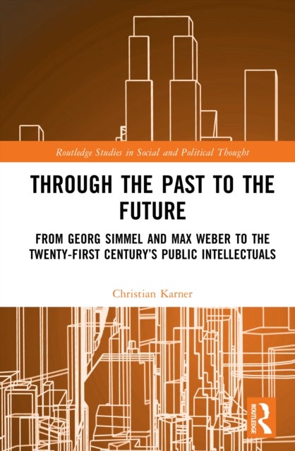 Through the Past to the Future - From Georg Simmel and Max Weber to the Twenty-First Century’s Public Intellectuals
