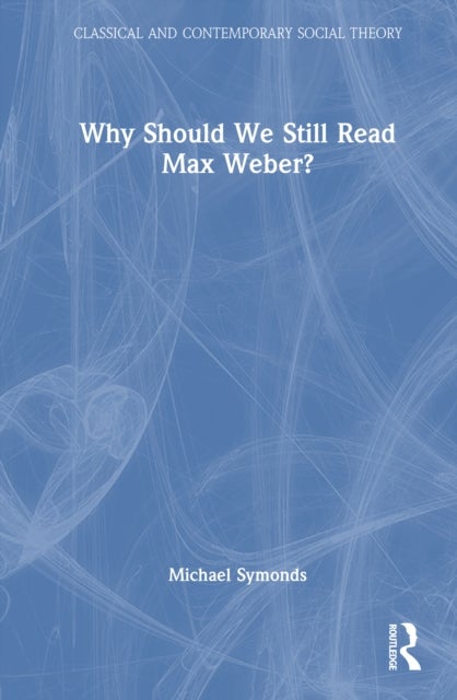 Why Should We Still Read Max Weber?