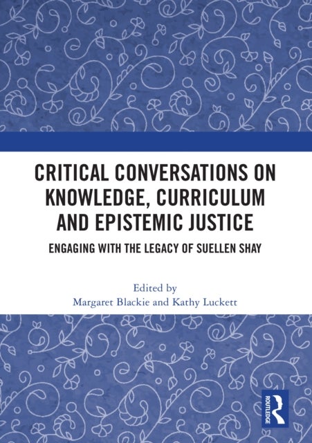 Critical Conversations on Knowledge, Curriculum and Epistemic Justice - Engaging with the Legacy of Suellen Shay