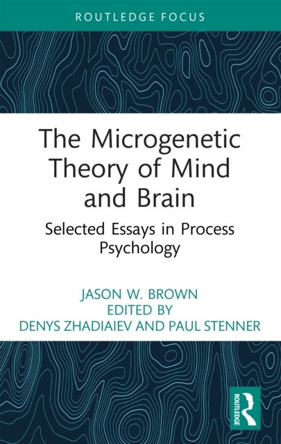 The Microgenetic Theory of Mind and Brain - Selected Essays in Process Psychology