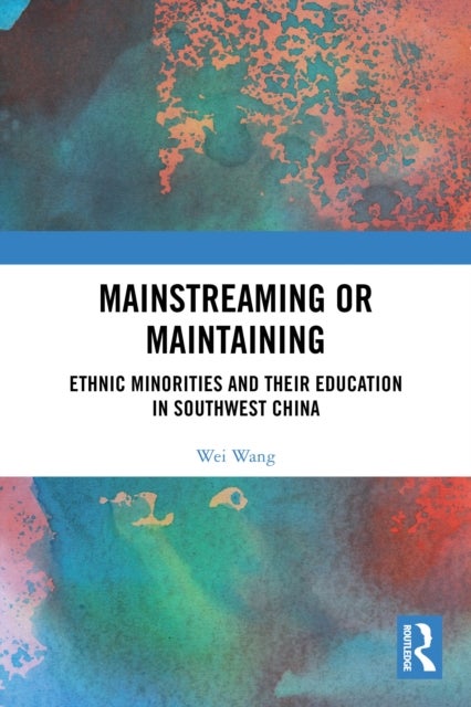 Mainstreaming or Maintaining - Ethnic Minorities and Their Education in Southwest China