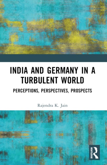 India and Germany in a Turbulent World - Perceptions, Perspectives, Prospects