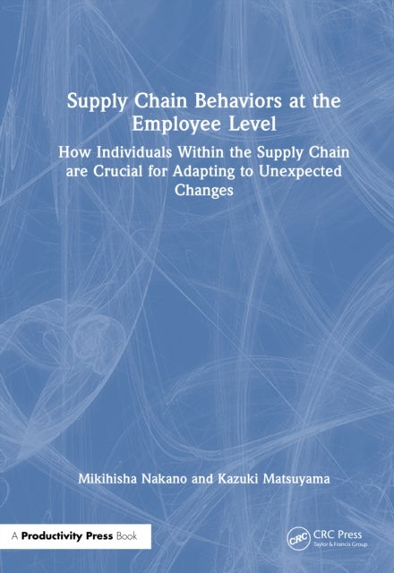 Supply Chain Behaviors at the Employee Level - How Individuals Within the Supply Chain are Crucial for Adapting to Unexpected Changes