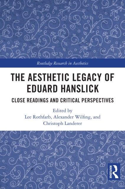 The Aesthetic Legacy of Eduard Hanslick - Close Readings and Critical Perspectives