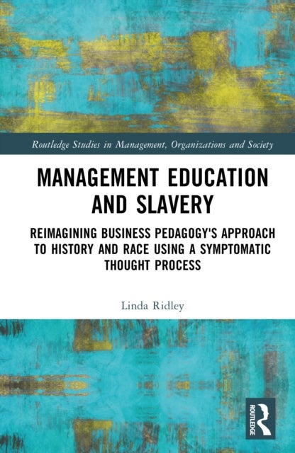 Management Education and Slavery - Reimagining Business Pedagogy's Approach to History and Race Using a Symptomatic Thought Process