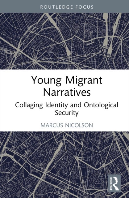 Young Migrant Narratives - Ontological Security, Identity, and Belonging in Scotland