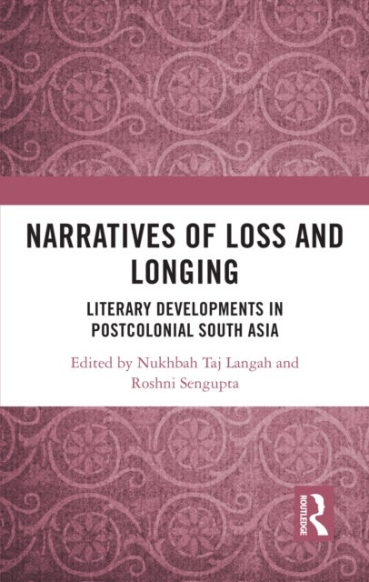Narratives of Loss and Longing - Literary Developments in Postcolonial South Asia
