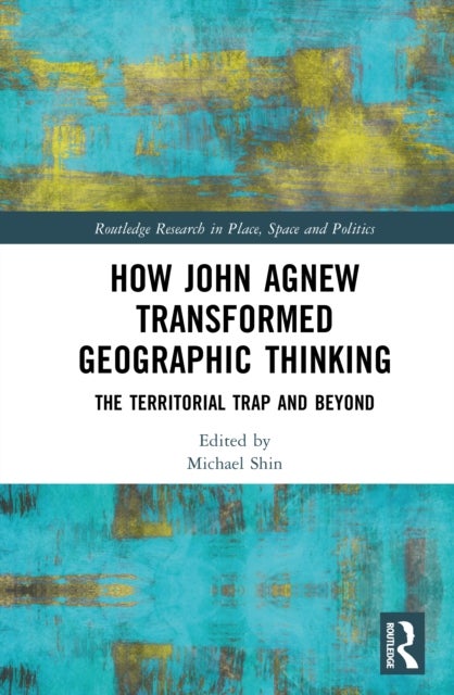 How John Agnew Transformed Geographic Thinking - The Territorial Trap and Beyond