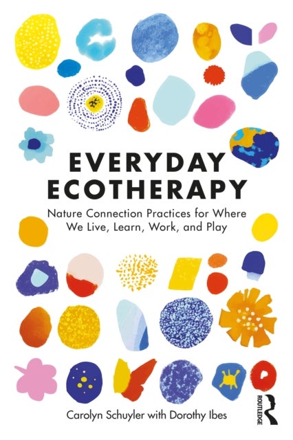 Everyday Ecotherapy - Nature Connection Practices for Where We Live, Learn, Work, and Play