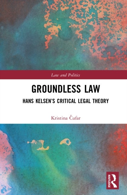 Groundless Law - Hans Kelsen’s Critical Legal Theory