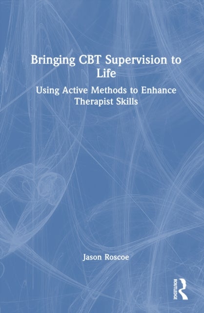 Bringing CBT Supervision to Life - Using Active Methods to Enhance Therapist Skills