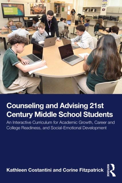 Counseling and Advising 21st Century Middle School Students - An Interactive Curriculum for Academic Growth, Career and College Readiness, and Social-Emotional Development