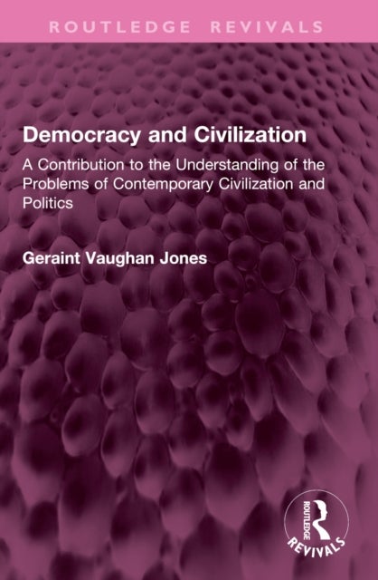 Democracy and Civilization - A Contribution to the Understanding of the Problems of Contemporary Civilization and Politics