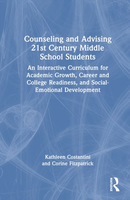 Counseling and Advising 21st Century Middle School Students - An Interactive Curriculum for Academic Growth, Career and College Readiness, and Social-Emotional Development