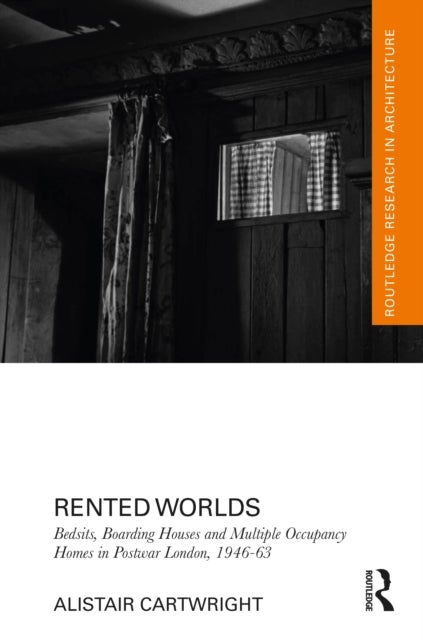 Rented Worlds - Bedsits, Boarding Houses and Multiple Occupancy Homes in Post-war London, 1946-1963