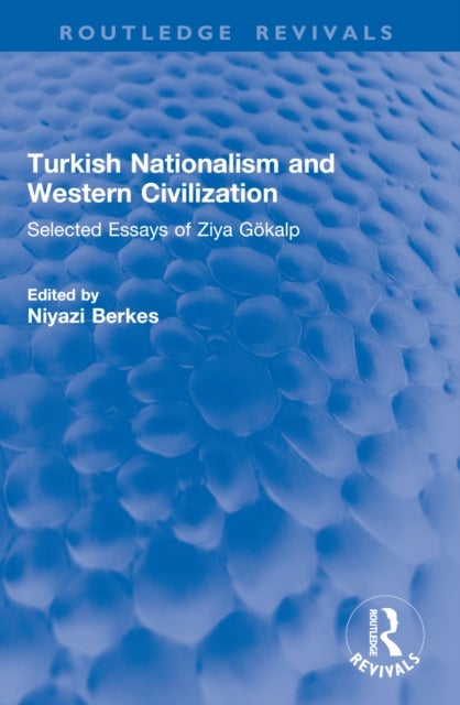 Turkish Nationalism and Western Civilization - Selected Essays of Ziya Gokalp