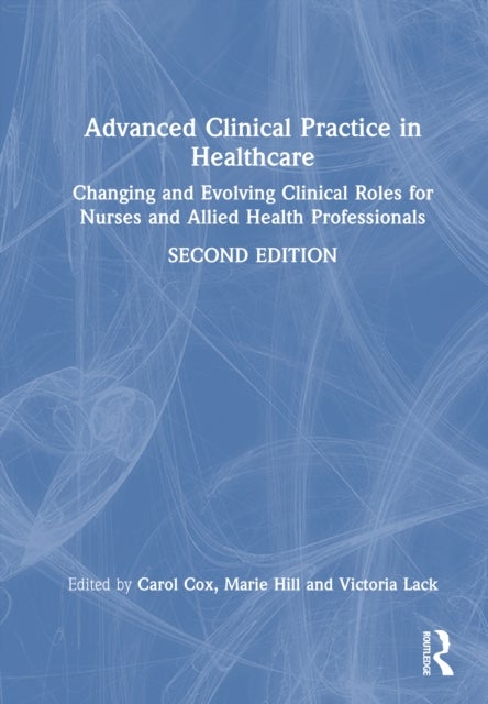 Advanced Clinical Practice in Healthcare - Changing and Evolving Clinical Roles for Nurses and Allied Health Professionals
